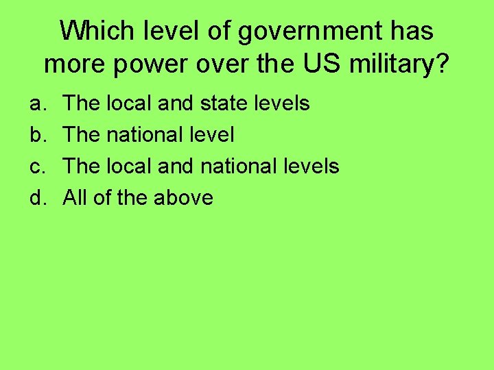 Which level of government has more power over the US military? a. b. c.