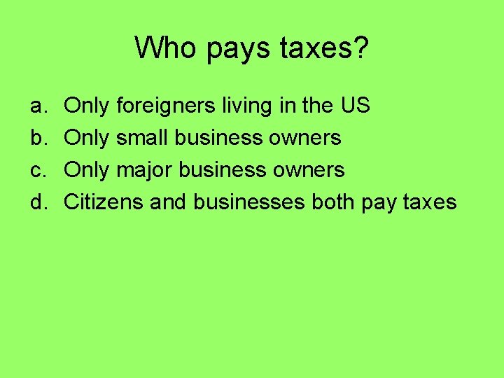 Who pays taxes? a. b. c. d. Only foreigners living in the US Only