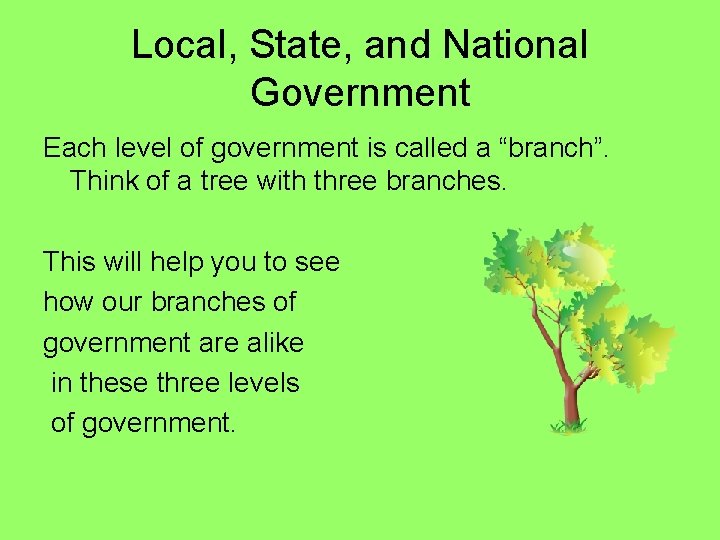 Local, State, and National Government Each level of government is called a “branch”. Think