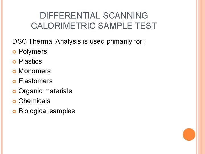 DIFFERENTIAL SCANNING CALORIMETRIC SAMPLE TEST DSC Thermal Analysis is used primarily for : Polymers