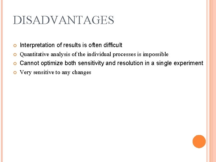 DISADVANTAGES Interpretation of results is often difficult Quantitative analysis of the individual processes is