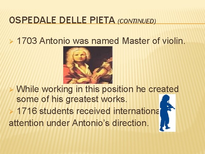 OSPEDALE DELLE PIETA (CONTINUED) Ø 1703 Antonio was named Master of violin. While working