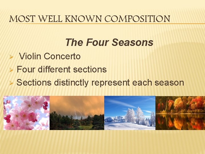 MOST WELL KNOWN COMPOSITION The Four Seasons Ø Violin Concerto Ø Four different sections