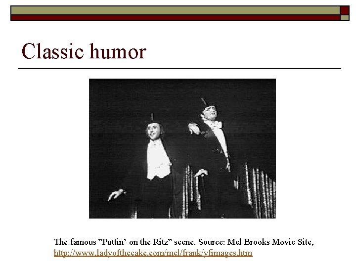 Classic humor The famous ”Puttin’ on the Ritz” scene. Source: Mel Brooks Movie Site,