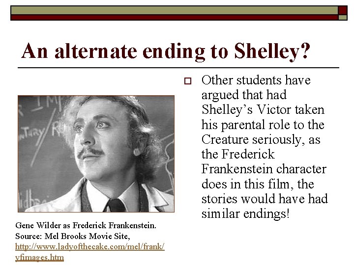 An alternate ending to Shelley? o Gene Wilder as Frederick Frankenstein. Source: Mel Brooks