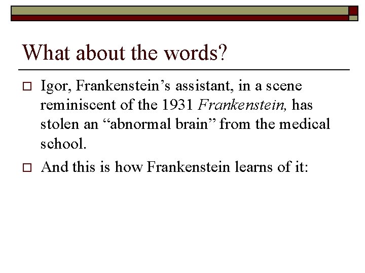 What about the words? o o Igor, Frankenstein’s assistant, in a scene reminiscent of