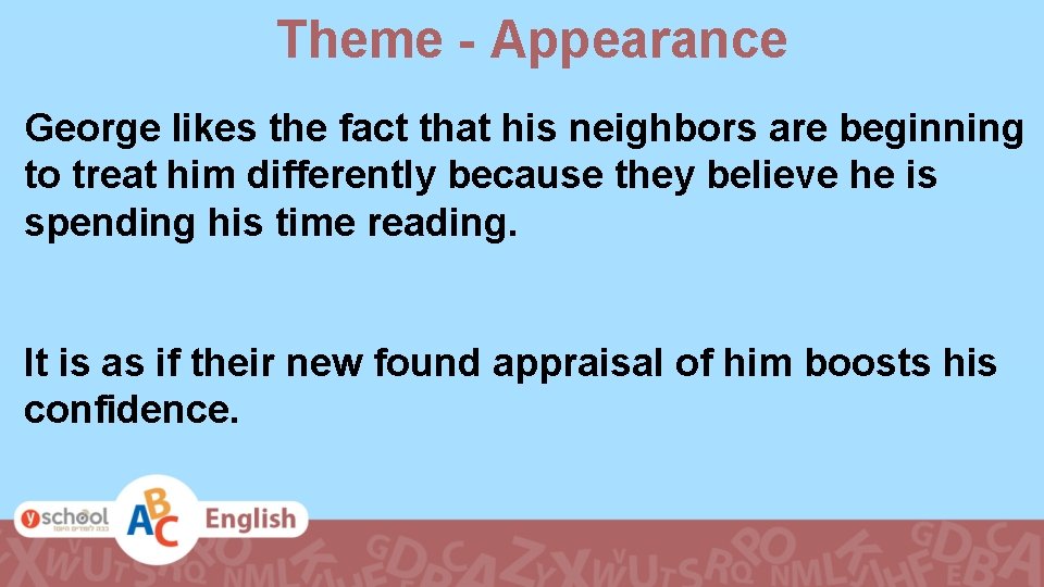 Theme - Appearance George likes the fact that his neighbors are beginning to treat