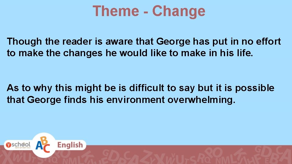 Theme - Change Though the reader is aware that George has put in no
