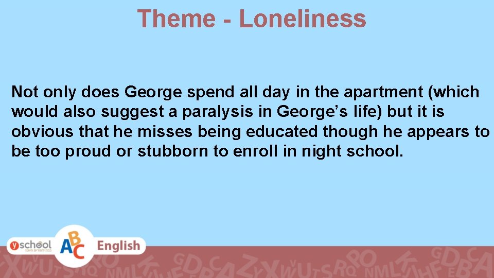 Theme - Loneliness Not only does George spend all day in the apartment (which