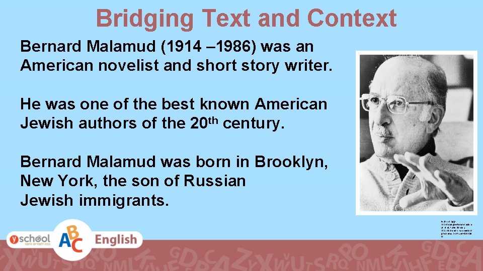 Bridging Text and Context Bernard Malamud (1914 – 1986) was an American novelist and