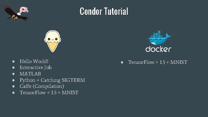 Condor Tutorial ● ● ● Hello World! Interactive Job MATLAB Python + Catching SIGTERM