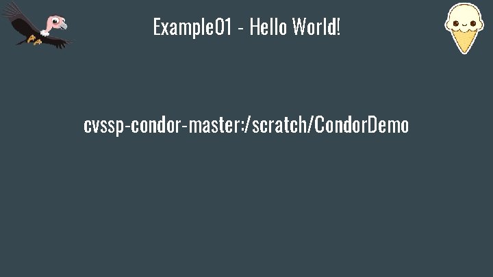 Example 01 - Hello World! cvssp-condor-master: /scratch/Condor. Demo 