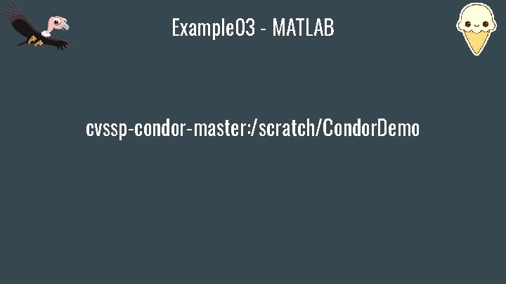 Example 03 - MATLAB cvssp-condor-master: /scratch/Condor. Demo 