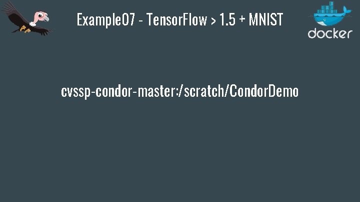 Example 07 - Tensor. Flow > 1. 5 + MNIST cvssp-condor-master: /scratch/Condor. Demo 