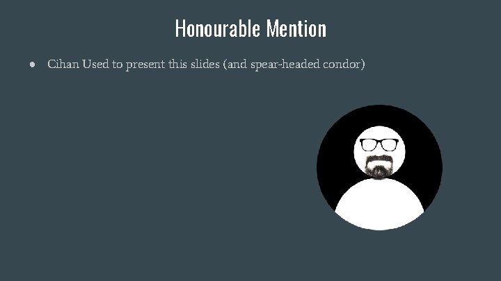Honourable Mention ● Cihan Used to present this slides (and spear-headed condor) 
