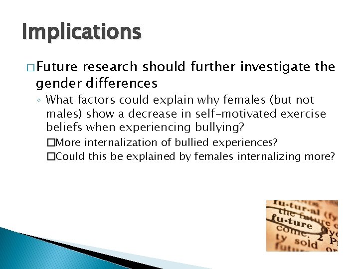 Implications � Future research should further investigate the gender differences ◦ What factors could