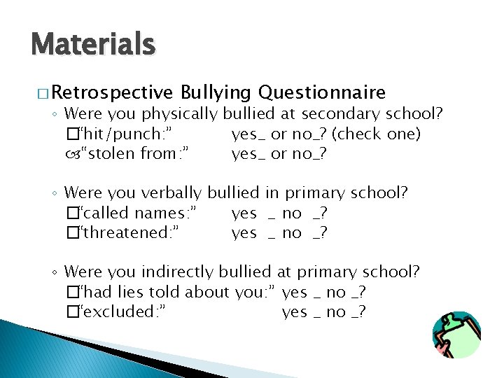 Materials � Retrospective Bullying Questionnaire ◦ Were you physically bullied at secondary school? �“hit/punch: