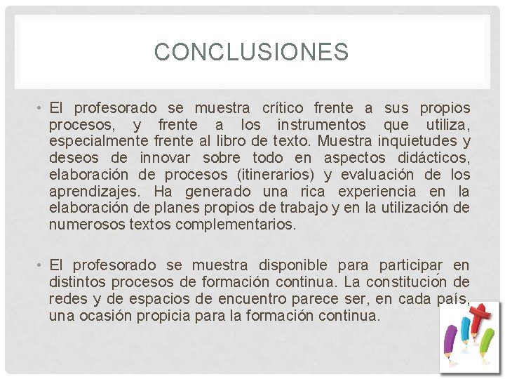 CONCLUSIONES • El profesorado se muestra crítico frente a sus propios procesos, y frente