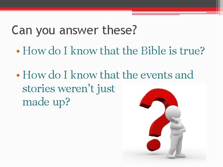 Can you answer these? • How do I know that the Bible is true?