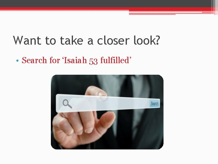 Want to take a closer look? • Search for ‘Isaiah 53 fulfilled’ 