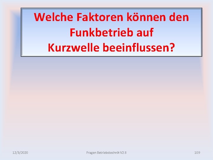 Welche Faktoren können den Funkbetrieb auf Kurzwelle beeinflussen? 12/3/2020 Fragen Betriebstechnik V 2. 8