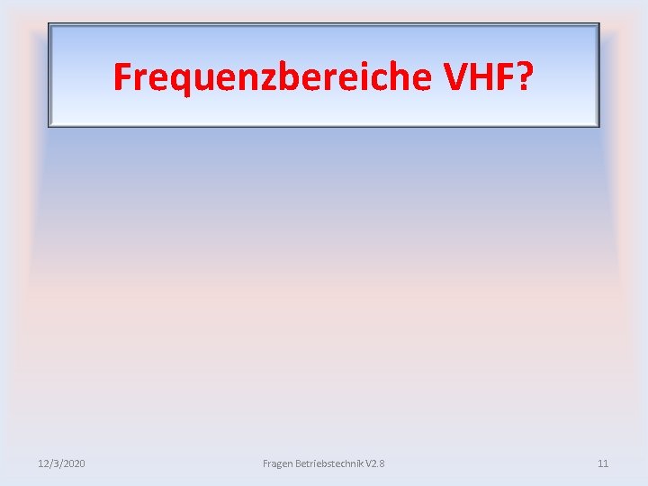 Frequenzbereiche VHF? 12/3/2020 Fragen Betriebstechnik V 2. 8 11 