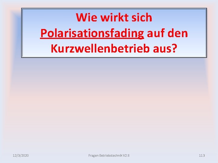 Wie wirkt sich Polarisationsfading auf den Kurzwellenbetrieb aus? 12/3/2020 Fragen Betriebstechnik V 2. 8