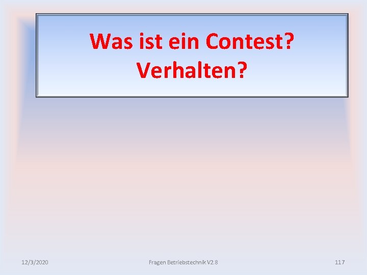 Was ist ein Contest? Verhalten? 12/3/2020 Fragen Betriebstechnik V 2. 8 117 