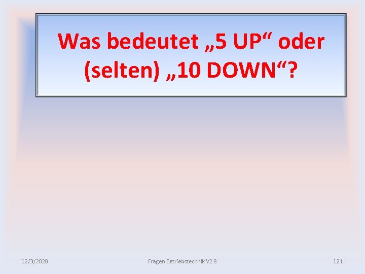 Was bedeutet „ 5 UP“ oder (selten) „ 10 DOWN“? 12/3/2020 Fragen Betriebstechnik V