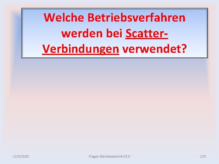 Welche Betriebsverfahren werden bei Scatter Verbindungen verwendet? 12/3/2020 Fragen Betriebstechnik V 2. 8 129