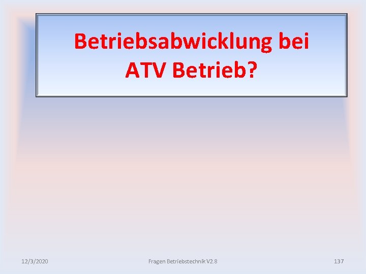 Betriebsabwicklung bei ATV Betrieb? 12/3/2020 Fragen Betriebstechnik V 2. 8 137 