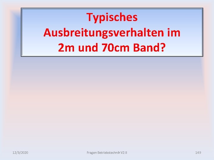 Typisches Ausbreitungsverhalten im 2 m und 70 cm Band? 12/3/2020 Fragen Betriebstechnik V 2.