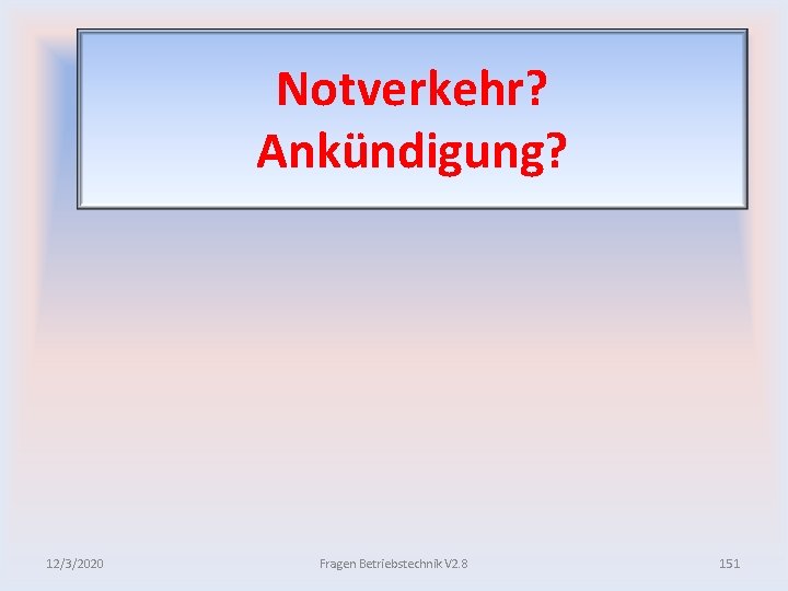 Notverkehr? Ankündigung? 12/3/2020 Fragen Betriebstechnik V 2. 8 151 