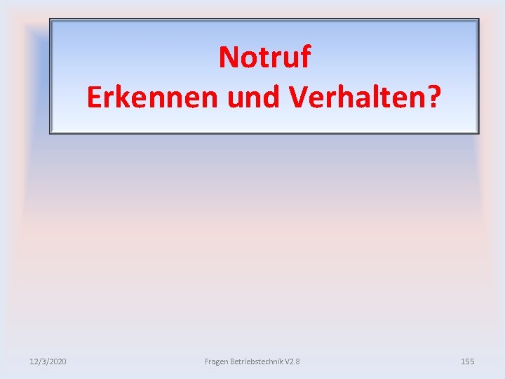 Notruf Erkennen und Verhalten? 12/3/2020 Fragen Betriebstechnik V 2. 8 155 