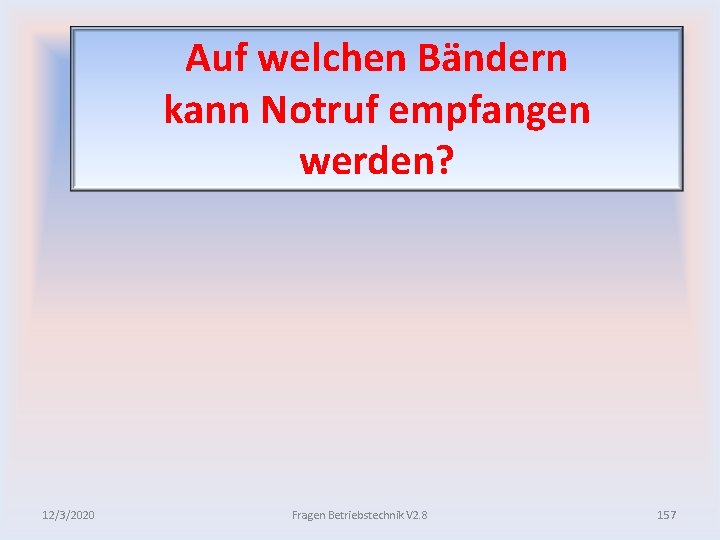 Auf welchen Bändern kann Notruf empfangen werden? 12/3/2020 Fragen Betriebstechnik V 2. 8 157