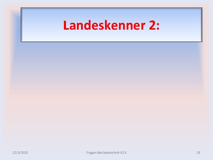 Landeskenner 2: 12/3/2020 Fragen Betriebstechnik V 2. 8 23 