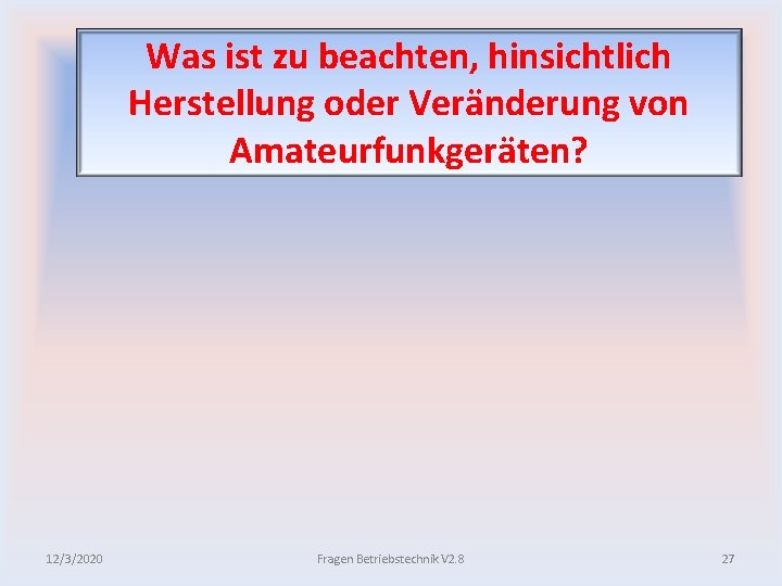 Was ist zu beachten, hinsichtlich Herstellung oder Veränderung von Amateurfunkgeräten? 12/3/2020 Fragen Betriebstechnik V