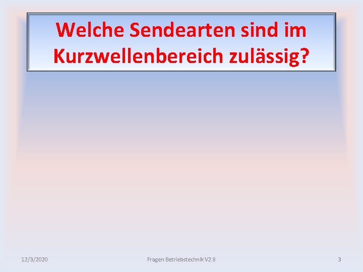 Welche Sendearten sind im Kurzwellenbereich zulässig? 12/3/2020 Fragen Betriebstechnik V 2. 8 3 