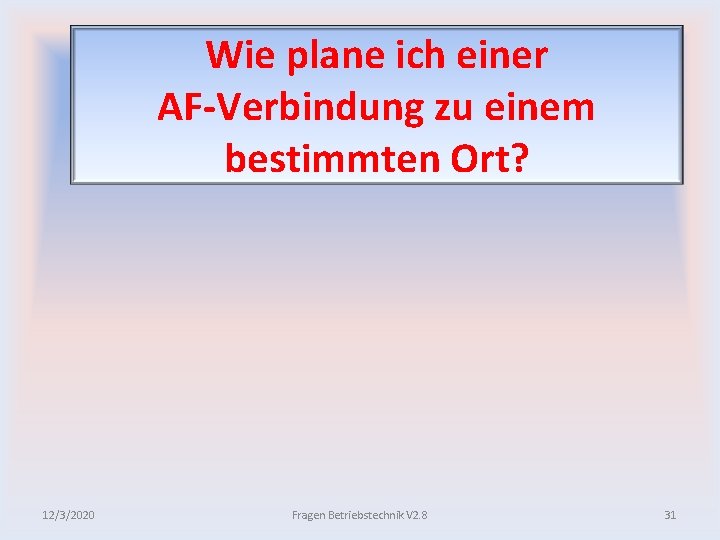 Wie plane ich einer AF Verbindung zu einem bestimmten Ort? 12/3/2020 Fragen Betriebstechnik V