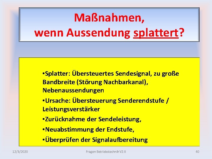 Maßnahmen, wenn Aussendung splattert? • Splatter: Übersteuertes Sendesignal, zu große Bandbreite (Störung Nachbarkanal), Nebenaussendungen