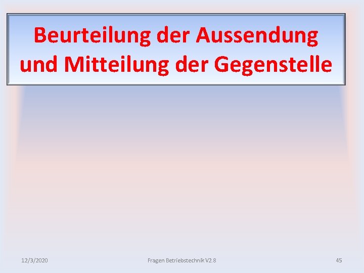 Beurteilung der Aussendung und Mitteilung der Gegenstelle 12/3/2020 Fragen Betriebstechnik V 2. 8 45