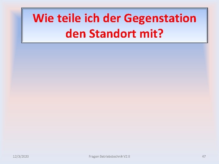 Wie teile ich der Gegenstation den Standort mit? 12/3/2020 Fragen Betriebstechnik V 2. 8