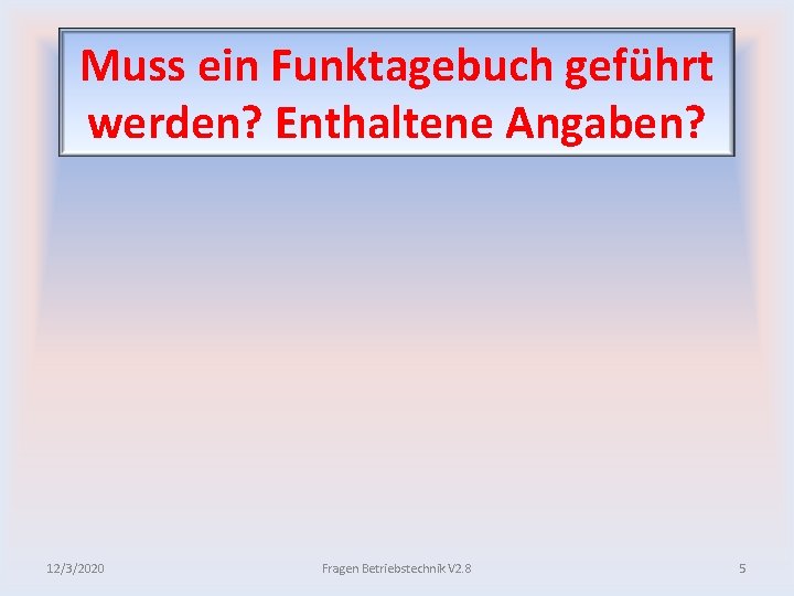 Muss ein Funktagebuch geführt werden? Enthaltene Angaben? 12/3/2020 Fragen Betriebstechnik V 2. 8 5