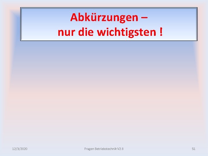 Abkürzungen – nur die wichtigsten ! 12/3/2020 Fragen Betriebstechnik V 2. 8 51 