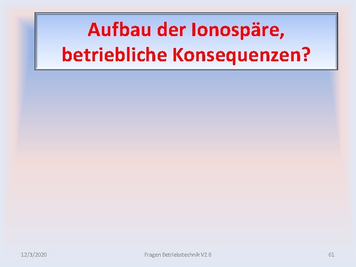 Aufbau der Ionospäre, betriebliche Konsequenzen? 12/3/2020 Fragen Betriebstechnik V 2. 8 61 