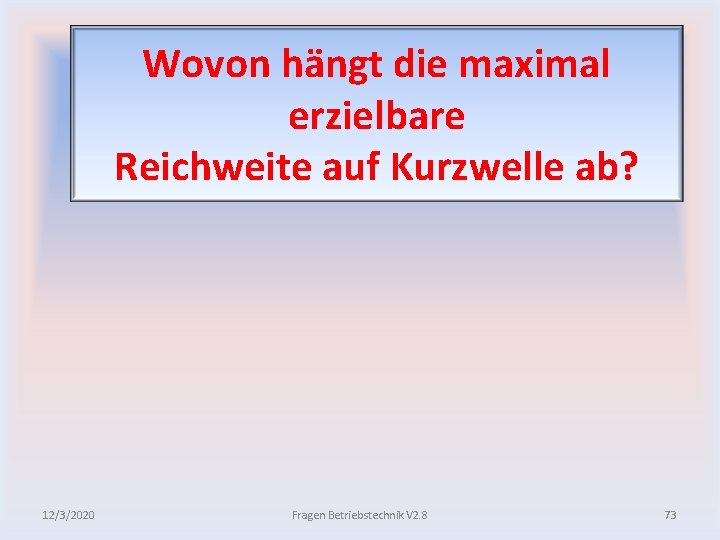 Wovon hängt die maximal erzielbare Reichweite auf Kurzwelle ab? 12/3/2020 Fragen Betriebstechnik V 2.