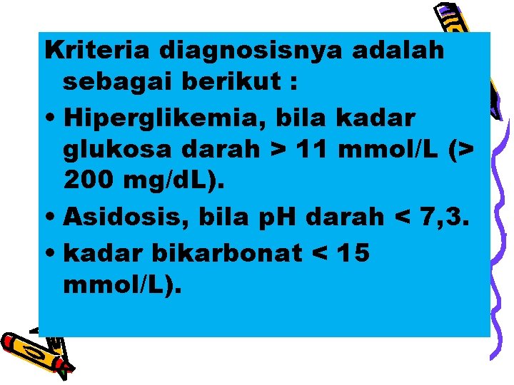 Kriteria diagnosisnya adalah sebagai berikut : • Hiperglikemia, bila kadar glukosa darah > 11