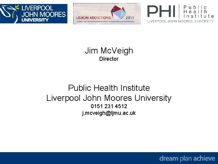 Jim Mc. Veigh Director Public Health Institute Liverpool John Moores University 0151 231 4512