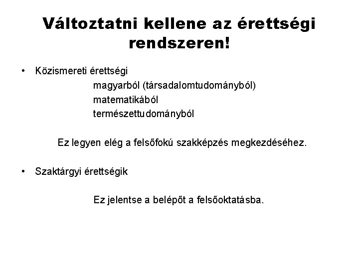 Változtatni kellene az érettségi rendszeren! • Közismereti érettségi magyarból (társadalomtudományból) matematikából természettudományból Ez legyen Változtatni kellene az érettségi rendszeren! • Közismereti érettségi magyarból (társadalomtudományból) matematikából természettudományból Ez legyen