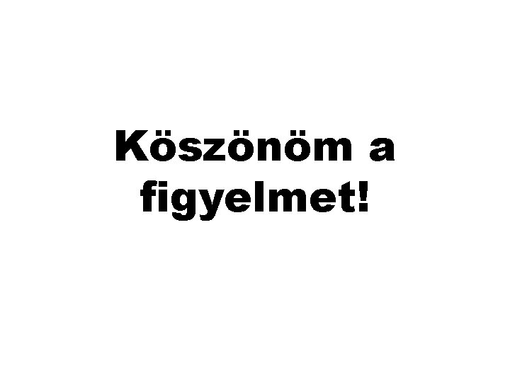 Köszönöm a figyelmet! Köszönöm a figyelmet!
